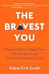 The Bravest You: Five Steps to Fight Your Biggest Fears, Find Your Passion, and Unlock Your Extraordinary Life