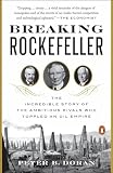 Breaking Rockefeller The Incredible Story Of The Ambitious Rivals Who Toppled An Oil Empire