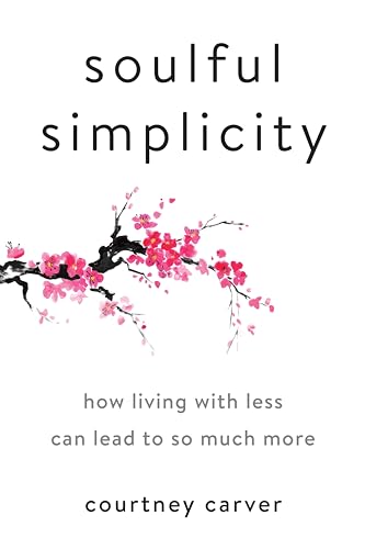 Soulful Simplicity How Living With Less Can Lead To So Much More