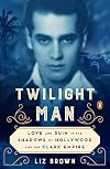 Twilight Man: Love and Ruin in the Shadows of Hollywood and the Clark Empire