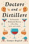 Doctors and Distillers: The Remarkable Medicinal History of Beer, Wine, Spirits, and Cocktails