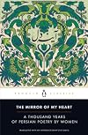 The Mirror of My Heart: A Thousand Years of Persian Poetry by Women