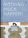 Nothing Much Happens Cozy And Calming Stories To Soothe Your Mind And Help You Sleep