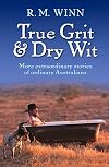 True grit & dry wit : more extraordinary stories of ordinary Australians