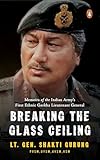 Breaking The Glass Ceiling: Memories of the Indian Army's First Ethnic Gorkha Lieutenant General