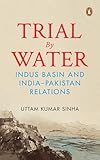 Trial by water: Indus basin and India-Pakistan relations