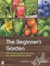 The Beginner's Garden: Your Simple Guide to Growing the Ultimate Kitchen Garden