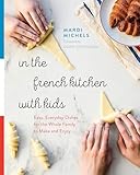 In The French Kitchen With Kids Easy Everyday Dishes For The Whole Family To Make And Enjoy