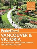 Fodors Vancouver Victoria With Whistler Vancouver Island The Okanagan Valley Fullcolor Travel Guide