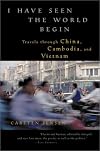 I Have Seen the World Begin: Travels through China, Cambodia, and Vietnam
