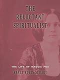 The Reluctant Spiritualist: The Life of Maggie Fox