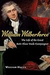 William Wilberforce: The Life of the Great Anti-Slave Trade Campaigner