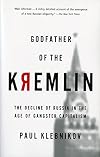 Godfather of the Kremlin: The Decline of Russia in the Age of Gangster Capitalism