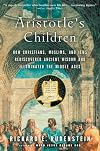 Aristotle's Children: How Christians, Muslims, and Jews Rediscovered Ancient Wisdom and Illuminated the Dark Ages