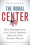 The Moral Center: How We Can Reclaim Our Country from Die-Hard Extremists, Rogue Corporations, Hollywood Hacks, and Pretend Patriots