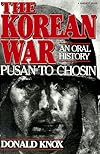 The Korean War: Pusan to Chosin : An Oral History