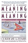 The Meaning of Meaning: A Study of the Influence of Language Upon Thought and of the Science of Symbolism