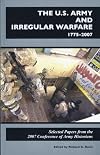 U.S. Army and Irregular Warfare 1775-2007: Selected Papers From the 2007 Conference of Army Historians (Center of Military History Publication)