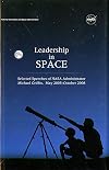 Leadership In Space: Selected Speeches of NASA Administrator Michael Griffin, May 2005 - October 2008