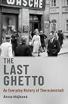 The Last Ghetto: An Everyday History of Theresienstadt