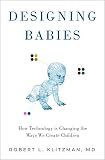 Designing Babies How Technology Is Changing The Ways We Create Children