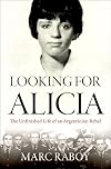 Looking for Alicia: The Unfinished Life of an Argentinian Rebel