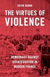 The Virtues of Violence: Democracy Against Disintegration in Modern France