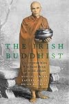 The Irish Buddhist: The Forgotten Monk who Faced Down the British Empire