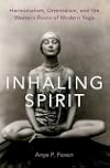 Inhaling Spirit: Harmonialism, Orientalism, and the Western Roots of Modern Yoga