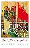 The China-Pakistan Axis: Asia's New Geopolitics