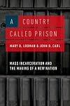 A Country Called Prison: Mass Incarceration and the Making of a New Nation