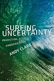 Surfing Uncertainty Prediction Action And The Embodied Mind