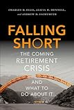 Falling Short The Coming Retirement Crisis And What To Do About It