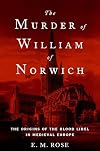 The Murder of William of Norwich: The Origins of the Blood Libel in Medieval Europe
