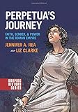 Perpetuas Journey Faith Gender And Power In The Roman Empire Graphic History Series