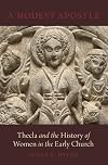 A Modest Apostle: Thecla and the History of Women in the Early Church
