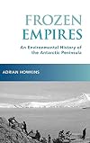 Frozen Empires: An Environmental History of the Antarctic Peninsula
