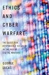Ethics and Cyber Warfare: The Quest for Responsible Security in the Age of Digital Warfare