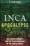 Inca Apocalypse: The Spanish Conquest and the Transformation of the Andean World