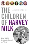 The Children of Harvey Milk: How LGBTQ Politicians Changed the World