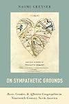 On sympathetic grounds : race, gender, and affective geographies in nineteenth-century North America
