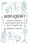 Who Knew?: Answers to Questions about Classical Music you Never Thought to Ask
