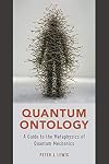 Quantum Ontology: A Guide to the Metaphysics of Quantum Mechanics
