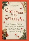 Christmas in the Crosshairs: Two Thousand Years of Denouncing and Defending the World's Most Celebrated Holiday