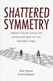 Shattered Symmetry Group Theory From The Eightfold Way To The Periodic Table