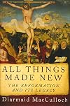 All Things Made New: The Reformation and Its Legacy