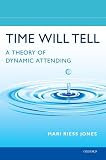 Time Will Tell A Theory Of Dynamic Attending