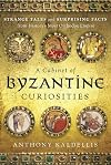 A Cabinet of Byzantine Curiosities: Strange Tales and Surprising Facts from History's Most Orthodox Empire