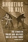 Shooting to Kill: The Ethics of Police and Military Use of Lethal Force