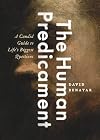 The Human Predicament: A Candid Guide to Life's Biggest Questions
